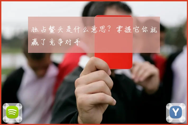 独占鳌头是什么意思？掌握它你就赢了竞争对手